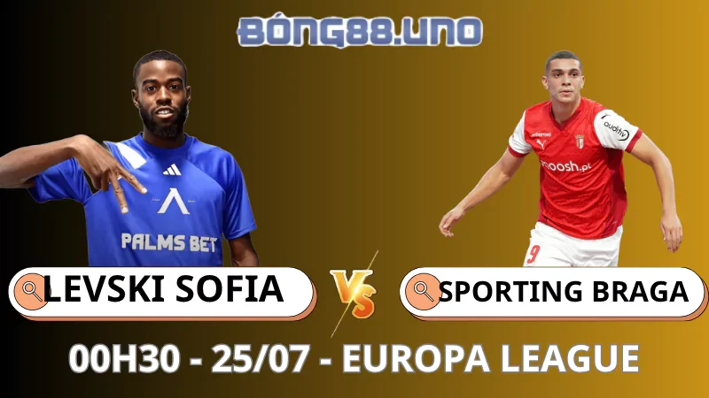 Nhận Định Europa League - Levski Sofia vs Sporting Braga - 25/07/2025